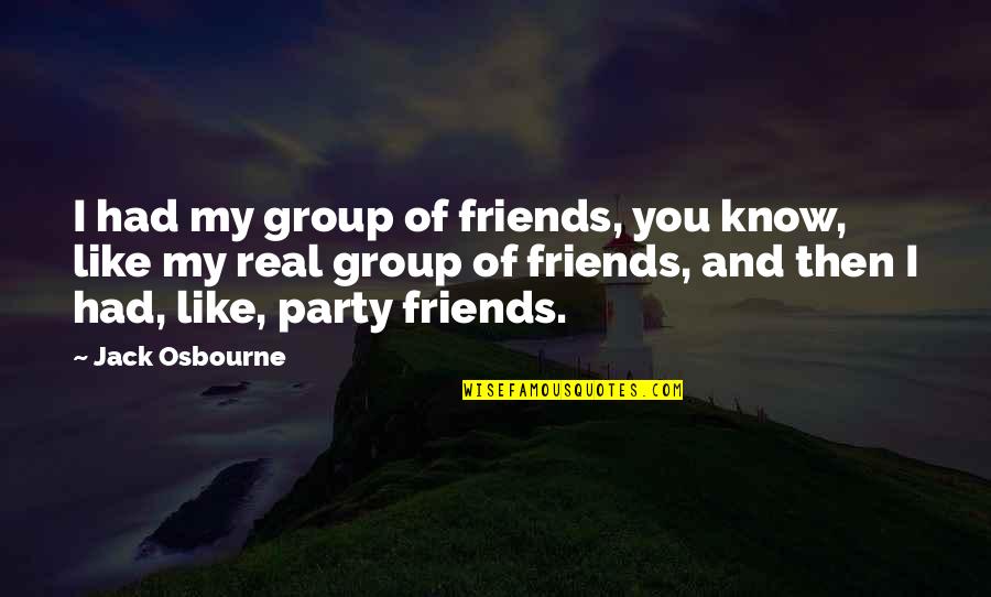 Your Party Friends Quotes By Jack Osbourne: I had my group of friends, you know,