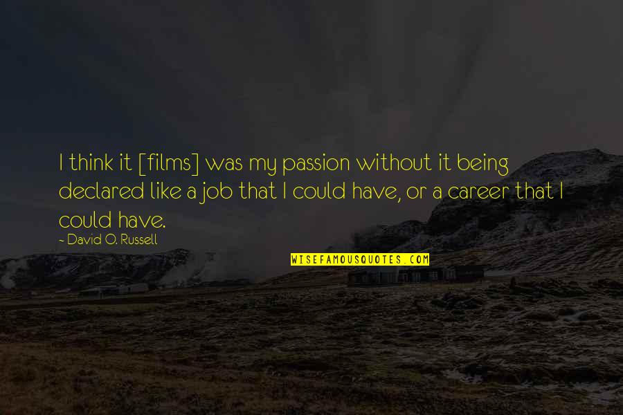 Your Passion For Your Job Quotes By David O. Russell: I think it [films] was my passion without