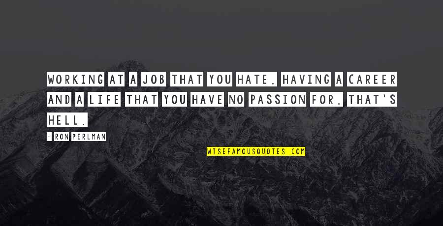 Your Passion For Your Job Quotes By Ron Perlman: Working at a job that you hate. Having Your Passion For Your Job Quotes By Ron Perlman: Working at a job that you hate. Having