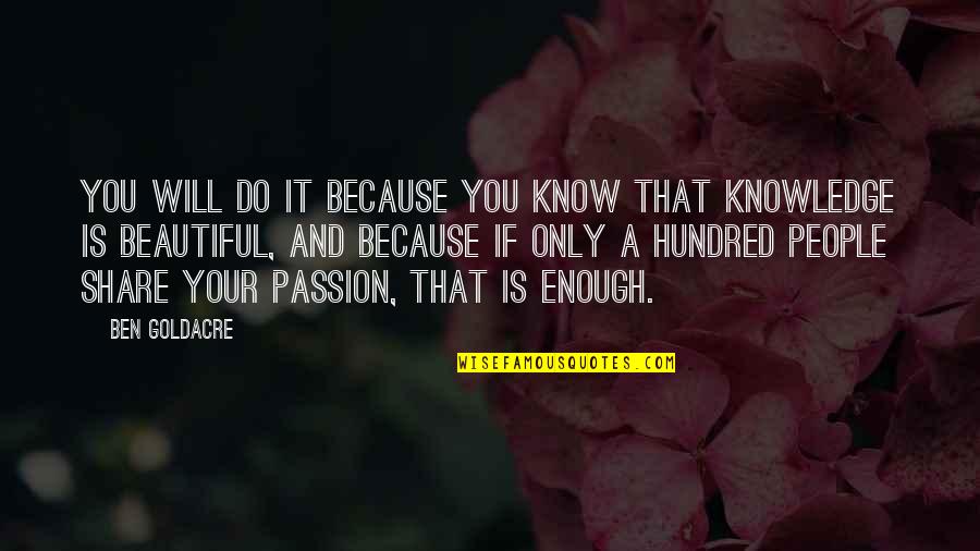 Your Passion Quotes By Ben Goldacre: You will do it because you know that