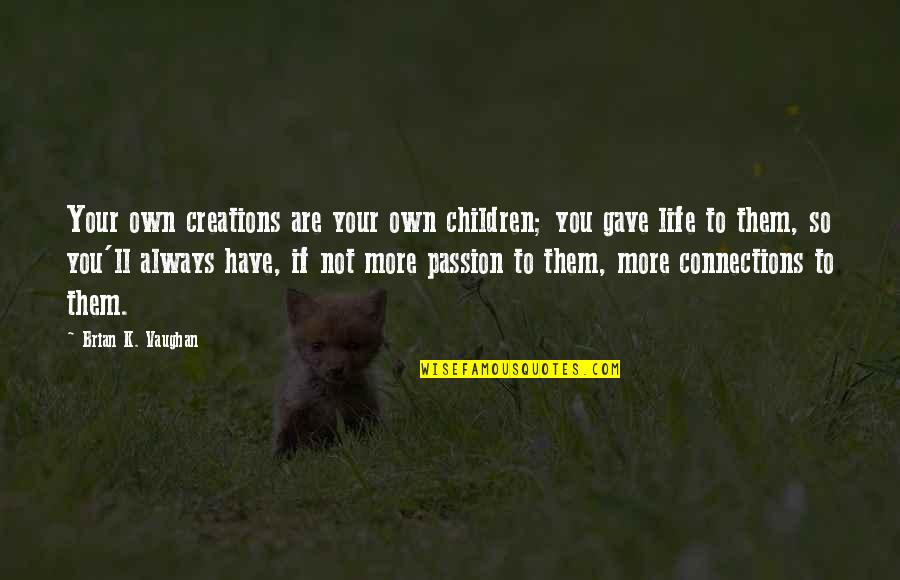 Your Passion Quotes By Brian K. Vaughan: Your own creations are your own children; you