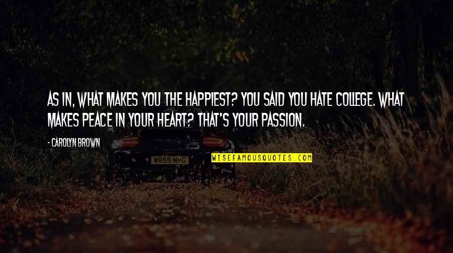 Your Passion Quotes By Carolyn Brown: As in, what makes you the happiest? You