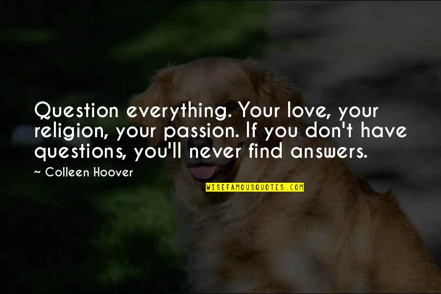 Your Passion Quotes By Colleen Hoover: Question everything. Your love, your religion, your passion.