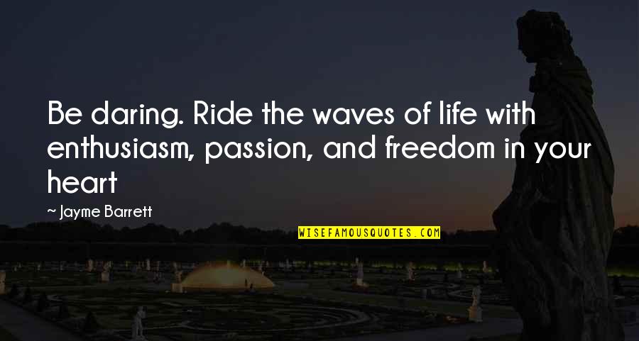 Your Passion Quotes By Jayme Barrett: Be daring. Ride the waves of life with