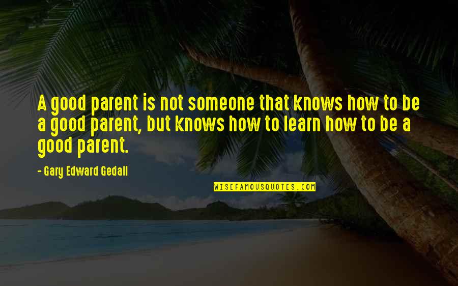 Your Past Affecting Your Future Quotes By Gary Edward Gedall: A good parent is not someone that knows