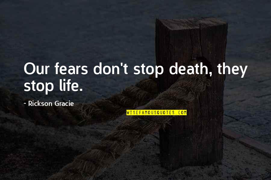 Your Past Affecting Your Future Quotes By Rickson Gracie: Our fears don't stop death, they stop life.