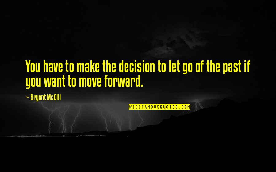 Your Past And Moving On Quotes By Bryant McGill: You have to make the decision to let