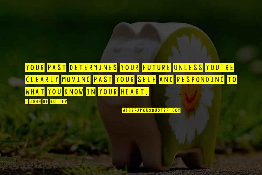 Your Past And Moving On Quotes By John De Ruiter: Your past determines your future unless you're clearly
