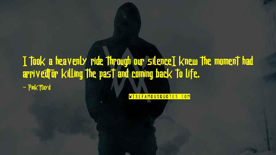 Your Past Coming Back Quotes By Pink Floyd: I took a heavenly ride through our silenceI