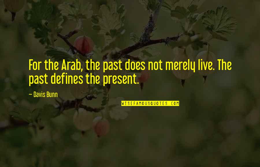 Your Past Defines You Quotes By Davis Bunn: For the Arab, the past does not merely
