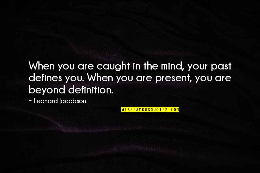 Your Past Defines You Quotes By Leonard Jacobson: When you are caught in the mind, your