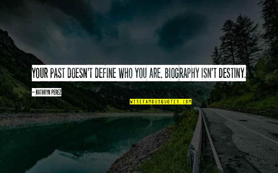 Your Past Doesn Define You Quotes By Kathryn Perez: Your past doesn't define who you are. Biography