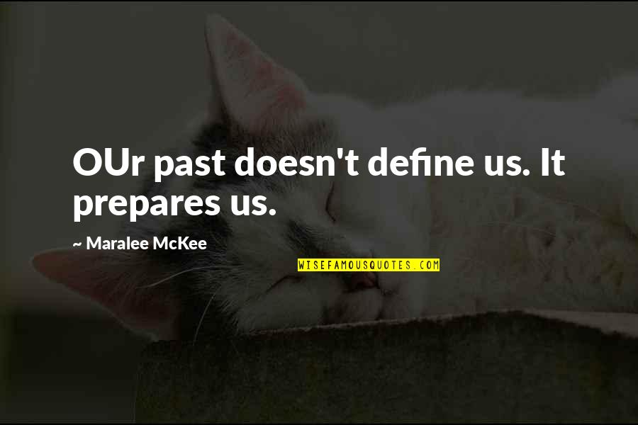 Your Past Doesn Define You Quotes By Maralee McKee: OUr past doesn't define us. It prepares us.