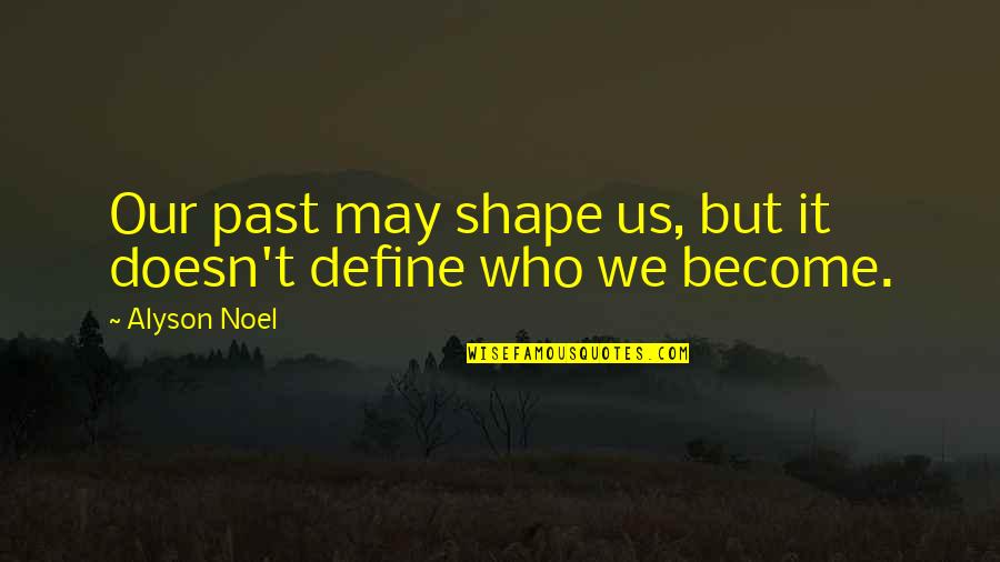 Your Past Doesn't Define You Quotes By Alyson Noel: Our past may shape us, but it doesn't