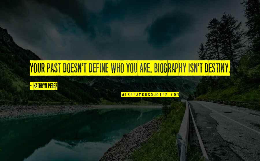 Your Past Doesn't Define You Quotes By Kathryn Perez: Your past doesn't define who you are. Biography