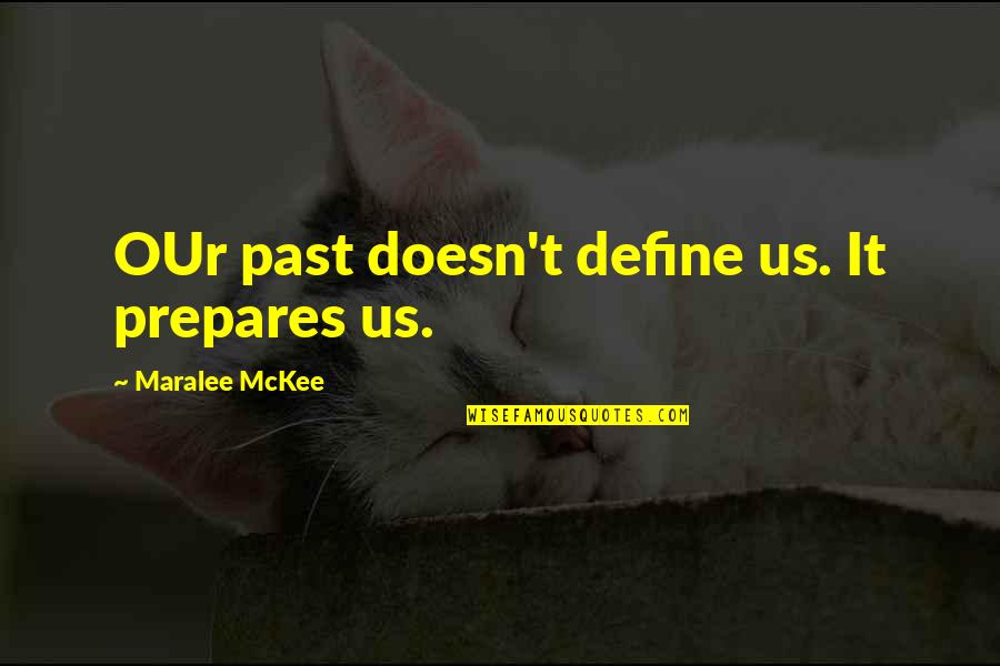 Your Past Doesn't Define You Quotes By Maralee McKee: OUr past doesn't define us. It prepares us.