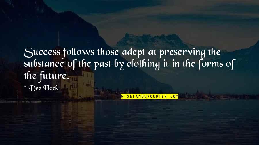 Your Past Follows You Quotes By Dee Hock: Success follows those adept at preserving the substance