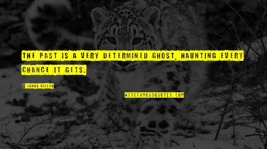 Your Past Haunting You Quotes By Laura Miller: The past is a very determined ghost, haunting