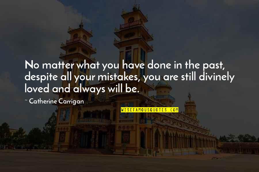 Your Past Mistakes Quotes By Catherine Carrigan: No matter what you have done in the Your Past Mistakes Quotes By Catherine Carrigan: No matter what you have done in the