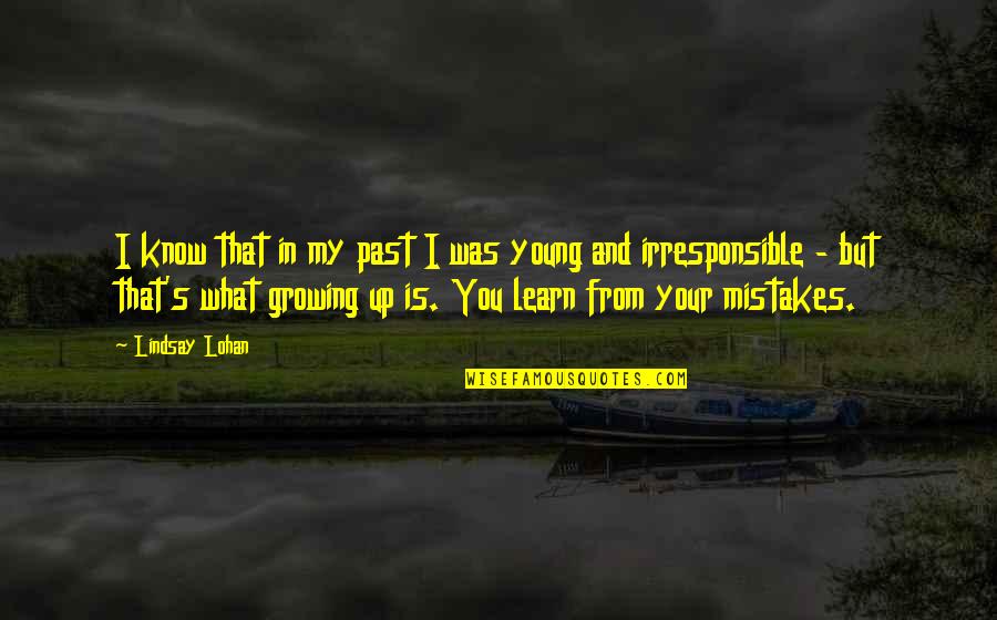 Your Past Mistakes Quotes By Lindsay Lohan: I know that in my past I was Your Past Mistakes Quotes By Lindsay Lohan: I know that in my past I was