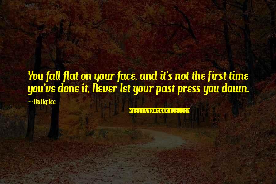 Your Past Never Change Quotes By Auliq Ice: You fall flat on your face, and it's Your Past Never Change Quotes By Auliq Ice: You fall flat on your face, and it's