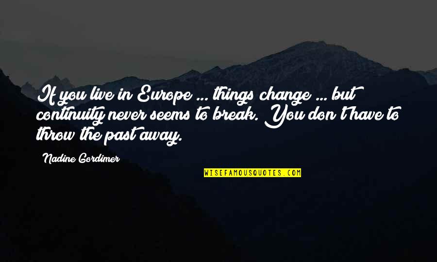 Your Past Never Change Quotes By Nadine Gordimer: If you live in Europe ... things change Your Past Never Change Quotes By Nadine Gordimer: If you live in Europe ... things change