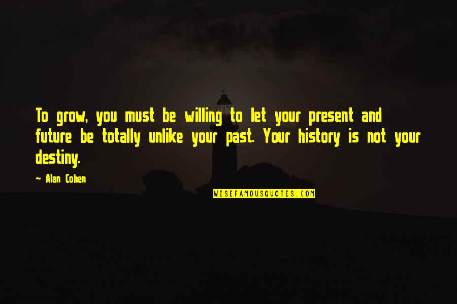 Your Past Present And Future Quotes By Alan Cohen: To grow, you must be willing to let