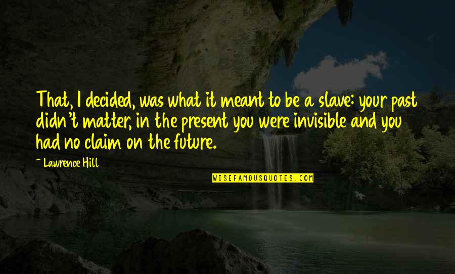 Your Past Present And Future Quotes By Lawrence Hill: That, I decided, was what it meant to Your Past Present And Future Quotes By Lawrence Hill: That, I decided, was what it meant to