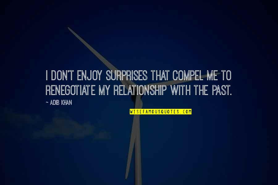 Your Past Relationship Quotes By Adib Khan: I don't enjoy surprises that compel me to