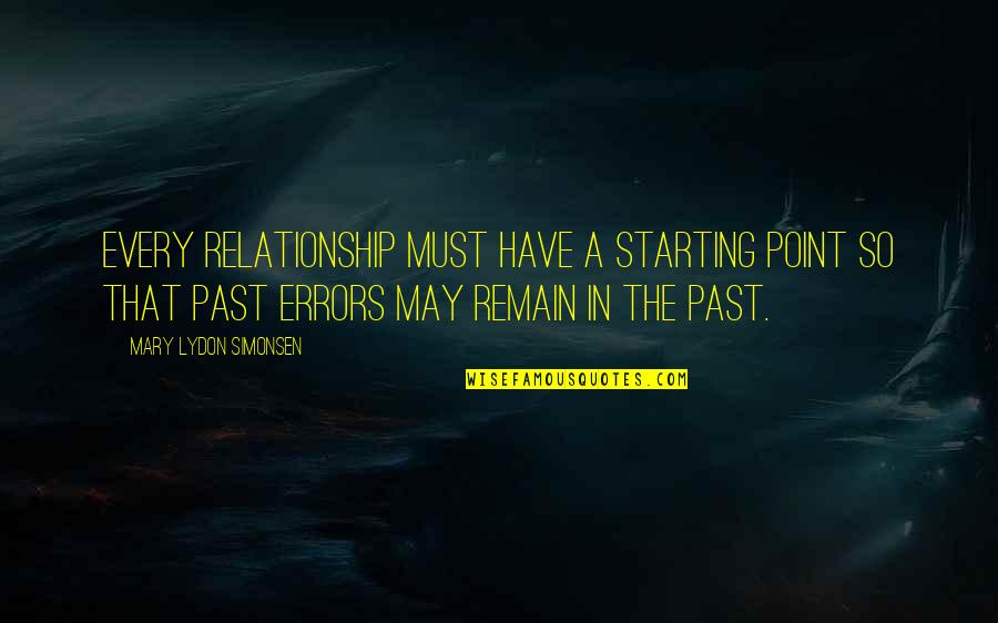 Your Past Relationship Quotes By Mary Lydon Simonsen: Every relationship must have a starting point so