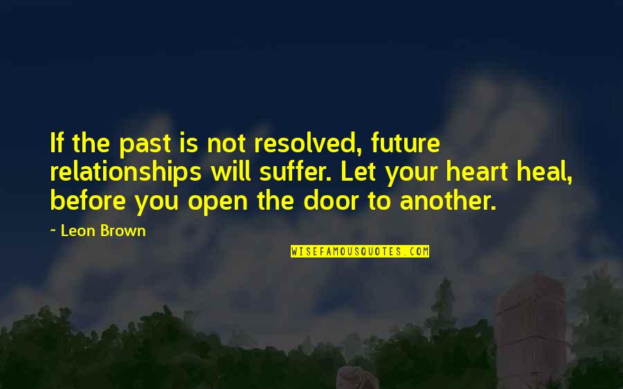 Your Past Relationships Quotes By Leon Brown: If the past is not resolved, future relationships