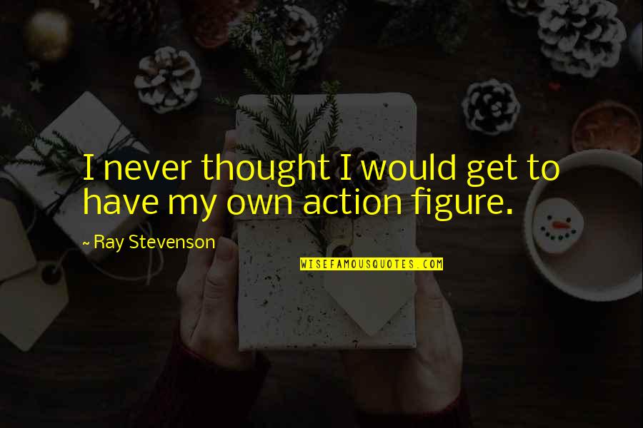 Your Past Shaping You Quotes By Ray Stevenson: I never thought I would get to have
