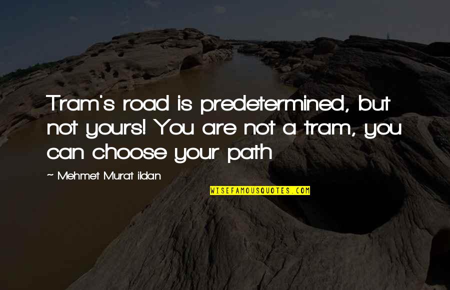 Your Path Quote Quotes By Mehmet Murat Ildan: Tram's road is predetermined, but not yours! You
