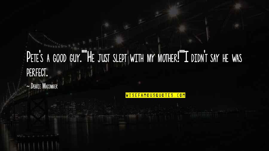 Your Perfect Guy Quotes By Debbie Macomber: Pete's a good guy.""He just slept with my