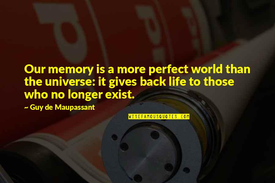Your Perfect Guy Quotes By Guy De Maupassant: Our memory is a more perfect world than Your Perfect Guy Quotes By Guy De Maupassant: Our memory is a more perfect world than