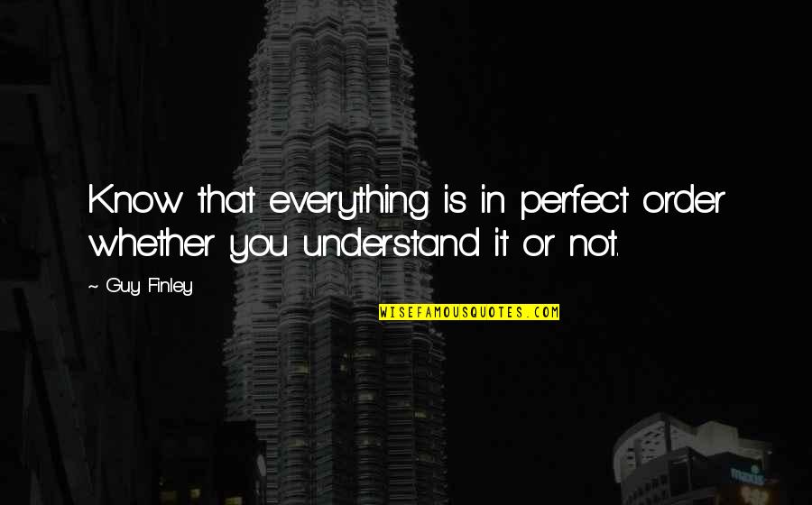 Your Perfect Guy Quotes By Guy Finley: Know that everything is in perfect order whether