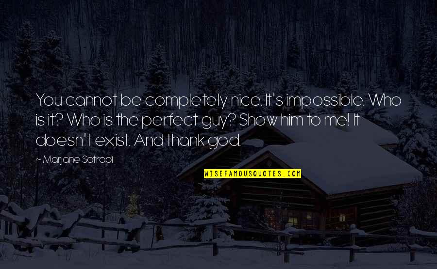 Your Perfect Guy Quotes By Marjane Satrapi: You cannot be completely nice. It's impossible. Who Your Perfect Guy Quotes By Marjane Satrapi: You cannot be completely nice. It's impossible. Who