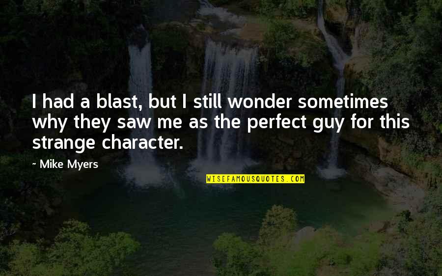 Your Perfect Guy Quotes By Mike Myers: I had a blast, but I still wonder Your Perfect Guy Quotes By Mike Myers: I had a blast, but I still wonder