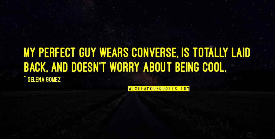 Your Perfect Guy Quotes By Selena Gomez: My perfect guy wears converse, is totally laid