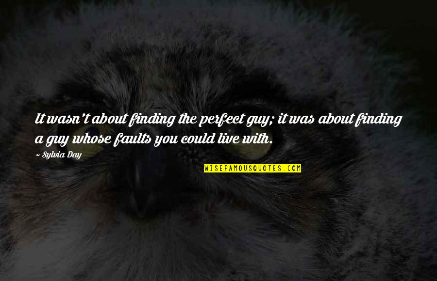 Your Perfect Guy Quotes By Sylvia Day: It wasn't about finding the perfect guy; it Your Perfect Guy Quotes By Sylvia Day: It wasn't about finding the perfect guy; it