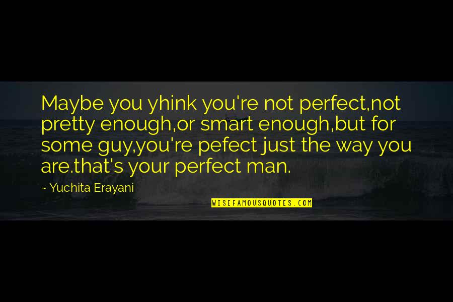 Your Perfect Guy Quotes By Yuchita Erayani: Maybe you yhink you're not perfect,not pretty enough,or Your Perfect Guy Quotes By Yuchita Erayani: Maybe you yhink you're not perfect,not pretty enough,or