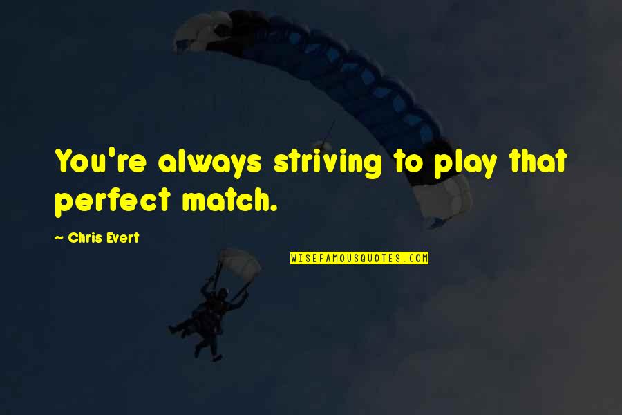Your Perfect Match Quotes By Chris Evert: You're always striving to play that perfect match.