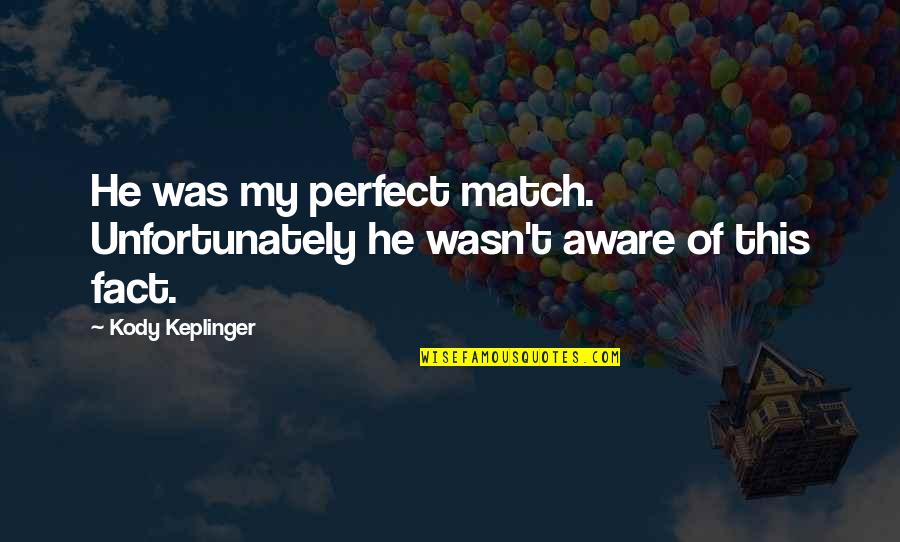 Your Perfect Match Quotes By Kody Keplinger: He was my perfect match. Unfortunately he wasn't