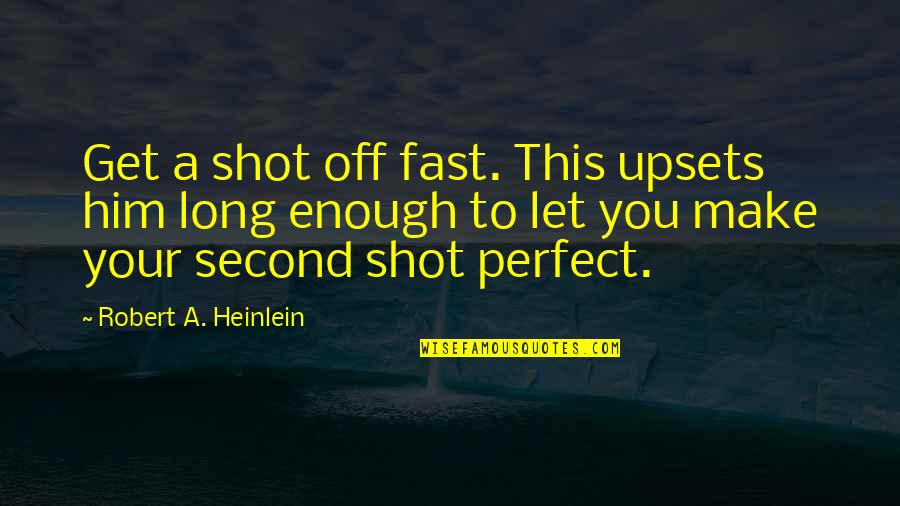 Your Perfect Quotes By Robert A. Heinlein: Get a shot off fast. This upsets him