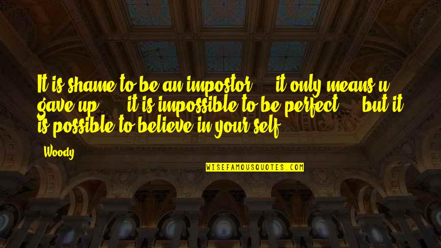 Your Perfect Quotes By Woody: It is shame to be an impostor ...