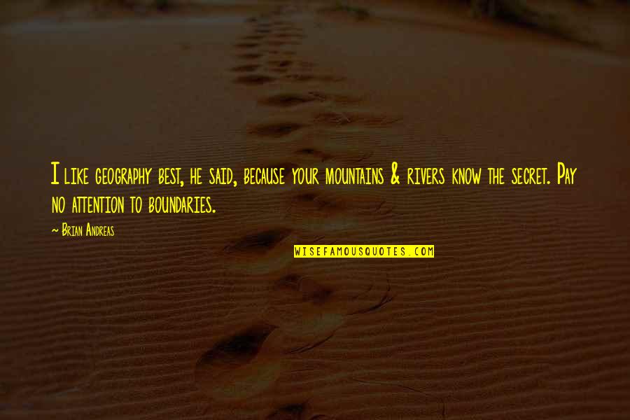 Your Personal Best Quotes By Brian Andreas: I like geography best, he said, because your Your Personal Best Quotes By Brian Andreas: I like geography best, he said, because your