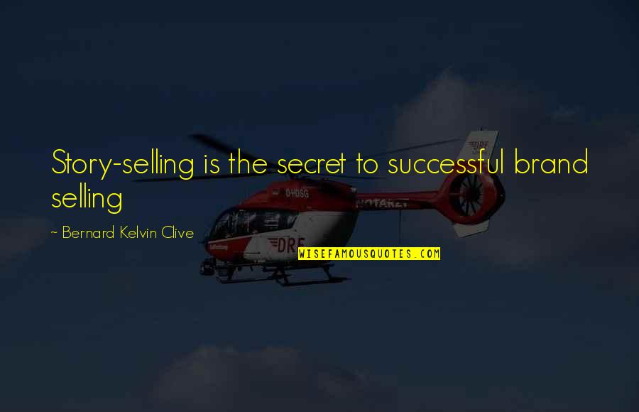 Your Personal Story Quotes By Bernard Kelvin Clive: Story-selling is the secret to successful brand selling