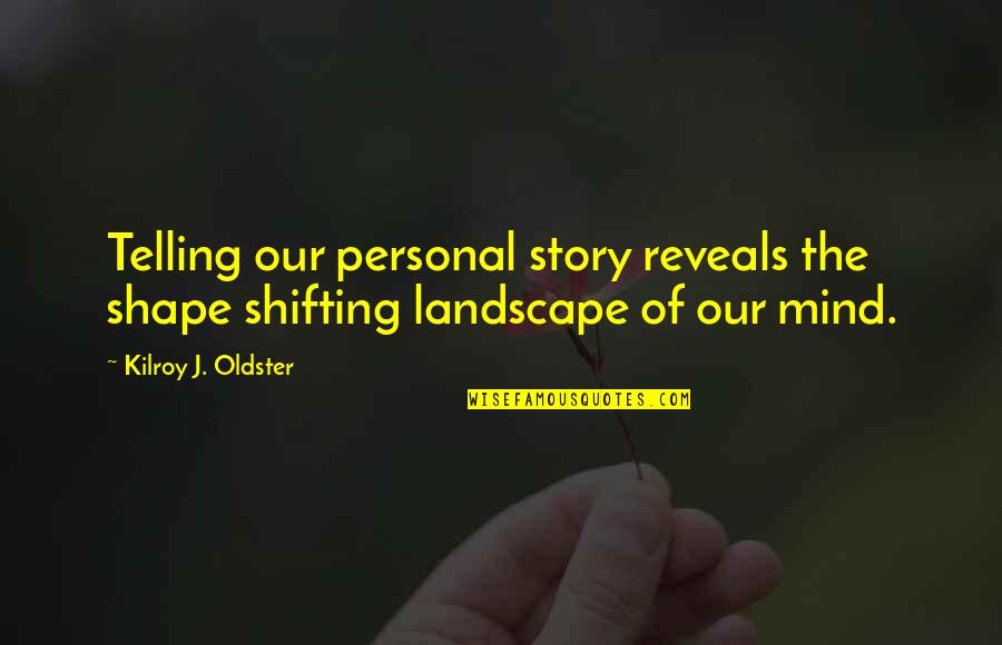 Your Personal Story Quotes By Kilroy J. Oldster: Telling our personal story reveals the shape shifting