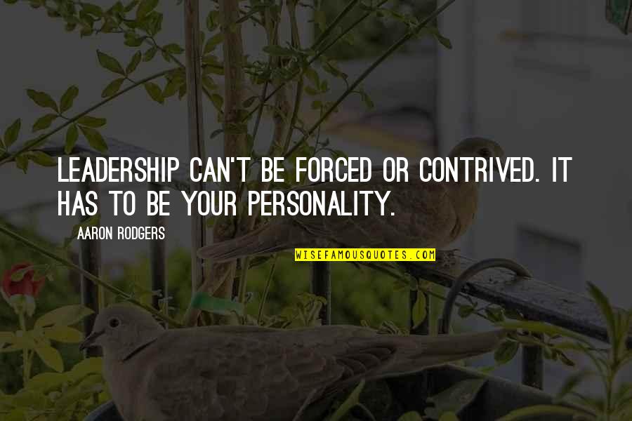 Your Personality Quotes By Aaron Rodgers: Leadership can't be forced or contrived. It has