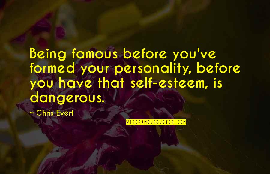 Your Personality Quotes By Chris Evert: Being famous before you've formed your personality, before